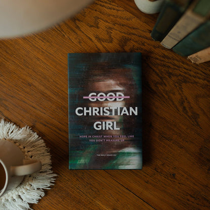 Good Christian Girl | Hope in Christ When You Feel Like You Don't Measure Up