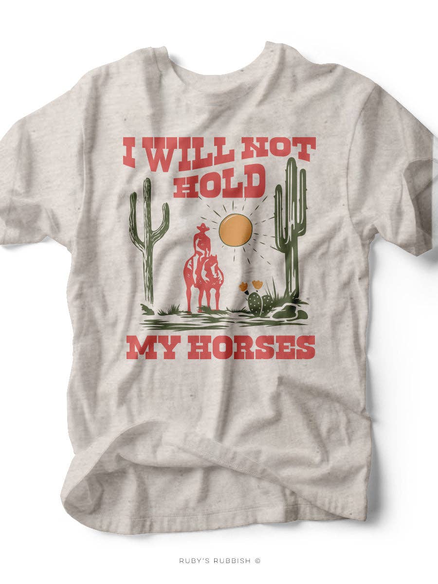 I Will Not Hold My Horses Tee